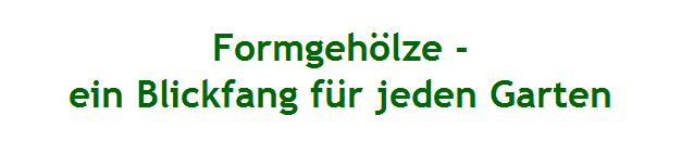 Formgehlze -
ein Blickfang fr jeden Garten